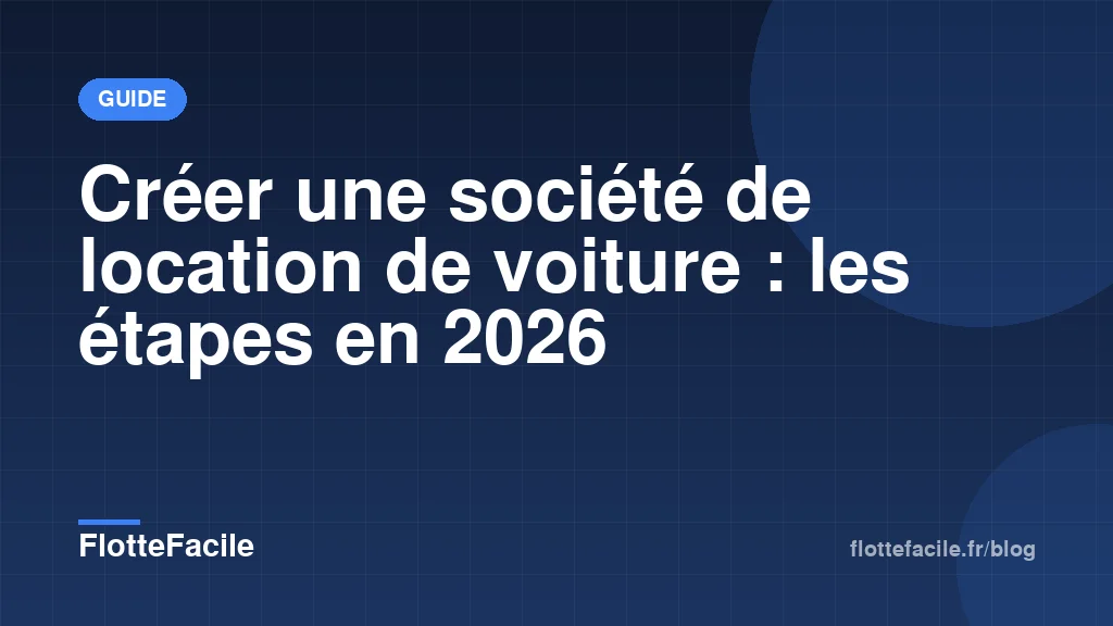 Créer une société de location de voiture : les étapes en 2026